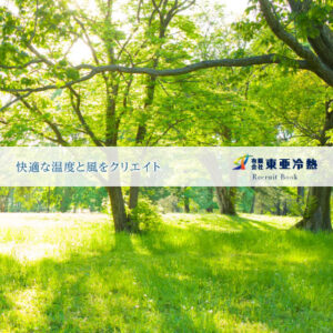 有限会社東亜冷熱 様 採用パンフレット制作実績：東亜冷熱 採用情報｜緑豊かな環境で働く社員